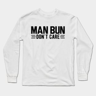 Man bun don't care Long Sleeve T-Shirt